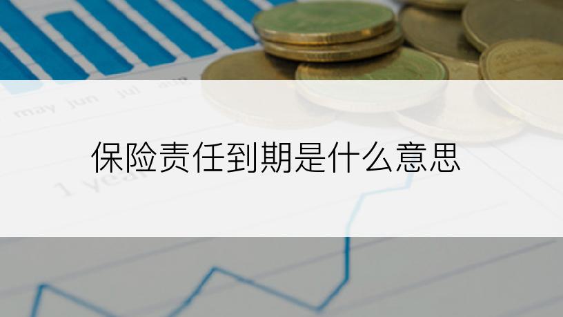 保险责任到期是什么意思