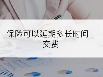 保险可以延期多长时间交费