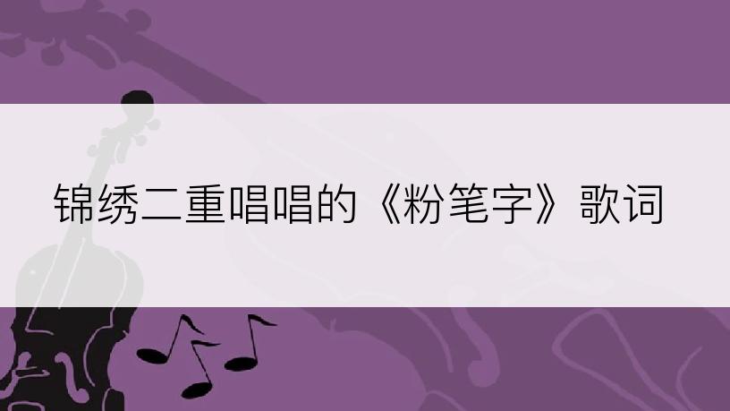 锦绣二重唱唱的《粉笔字》歌词