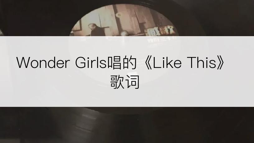 Wonder Girls唱的《Like This》歌词