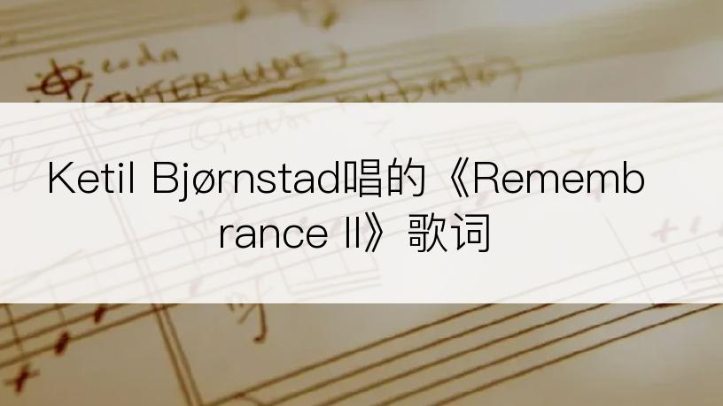 Ketil Bjørnstad唱的《Remembrance II》歌词