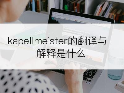 kapellmeister的翻译与解释是什么