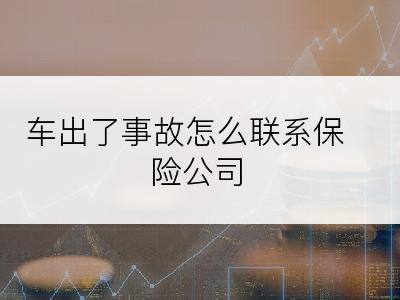 车出了事故怎么联系保险公司