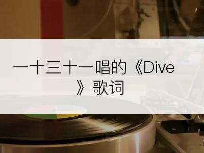 一十三十一唱的《Dive》歌词