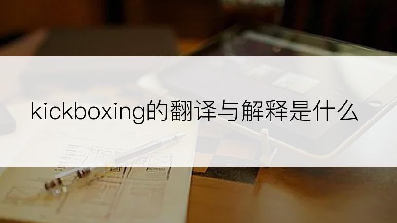 kickboxing的翻译与解释是什么