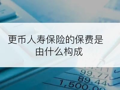 更币人寿保险的保费是由什么构成