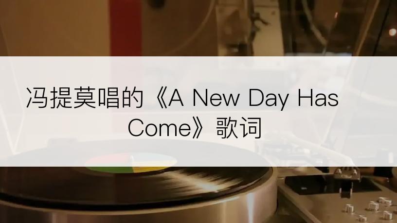 冯提莫唱的《A New Day Has Come》歌词