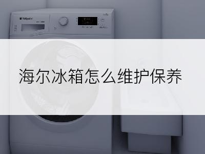 海尔冰箱怎么维护保养