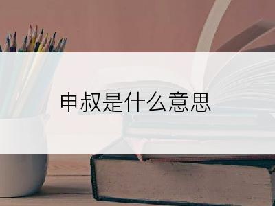 申叔是什么意思