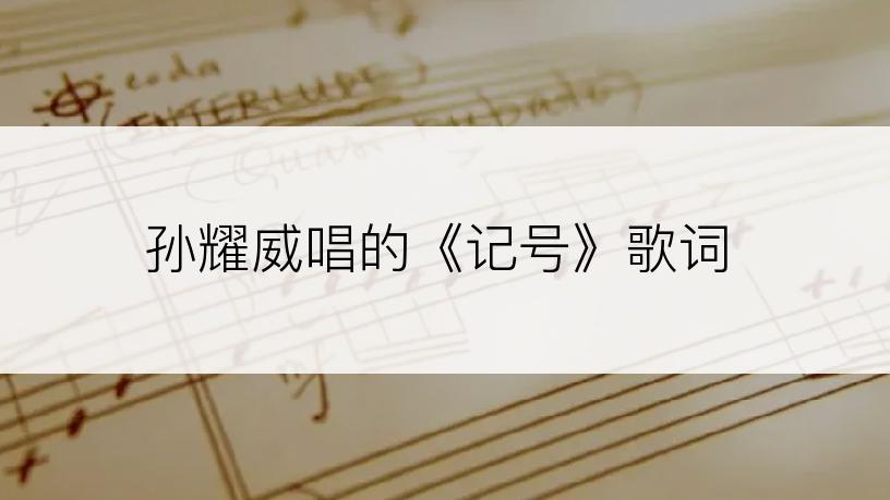 孙耀威唱的《记号》歌词
