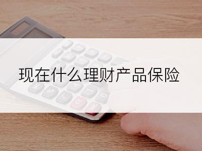 现在什么理财产品保险