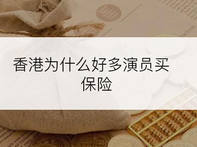 香港为什么好多演员买保险