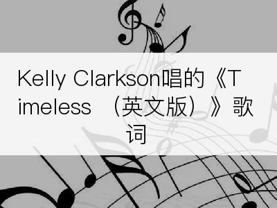 Kelly Clarkson唱的《Timeless （英文版）》歌词
