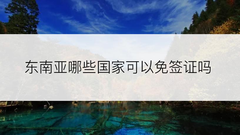 东南亚哪些国家可以免签证吗