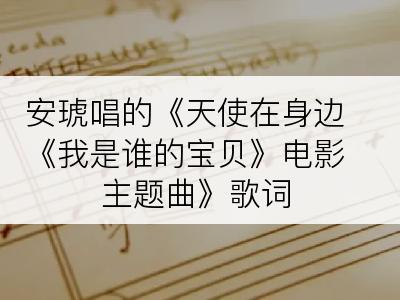 安琥唱的《天使在身边《我是谁的宝贝》电影主题曲》歌词