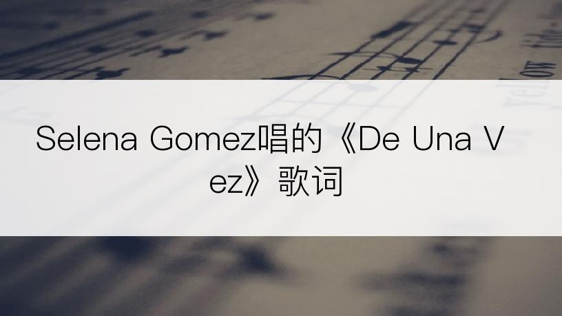 Selena Gomez唱的《De Una Vez》歌词