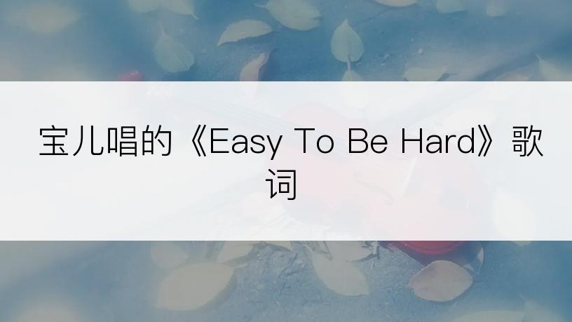 宝儿唱的《Easy To Be Hard》歌词
