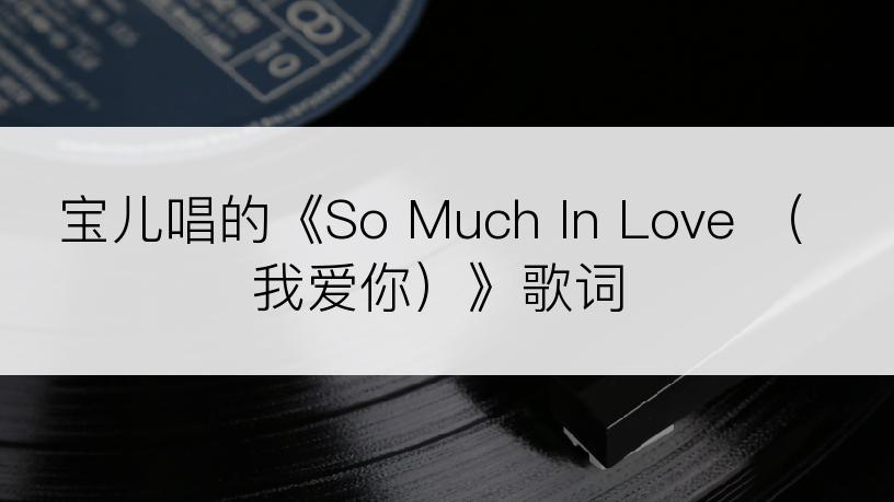 宝儿唱的《So Much In Love （我爱你）》歌词