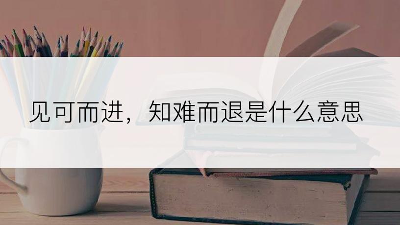 见可而进，知难而退是什么意思