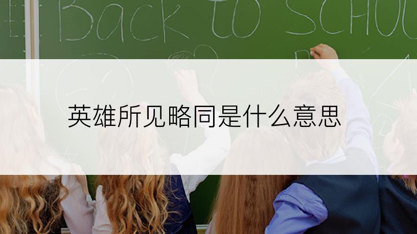 英雄所见略同是什么意思