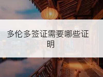 多伦多签证需要哪些证明