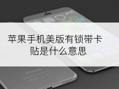 苹果手机美版有锁带卡贴是什么意思