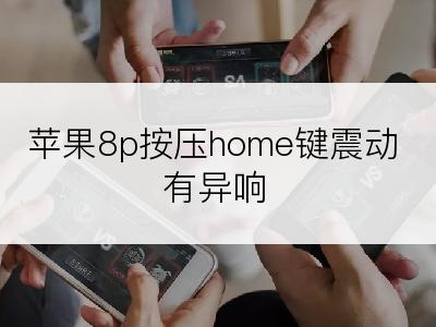 苹果8p按压home键震动有异响