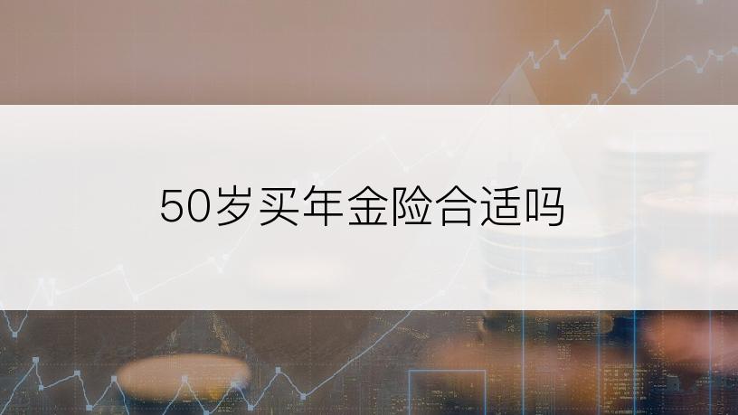 50岁买年金险合适吗