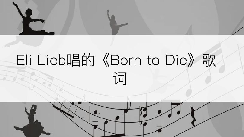 Eli Lieb唱的《Born to Die》歌词