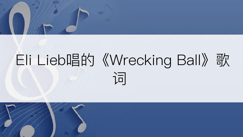 Eli Lieb唱的《Wrecking Ball》歌词