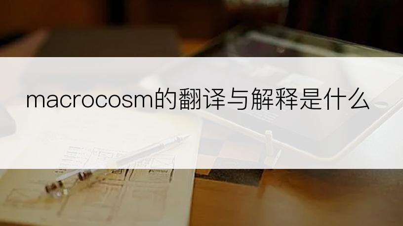 macrocosm的翻译与解释是什么