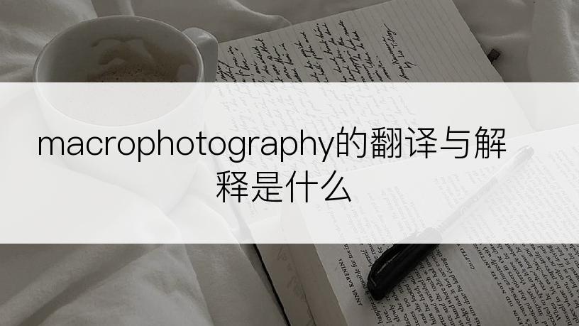 macrophotography的翻译与解释是什么
