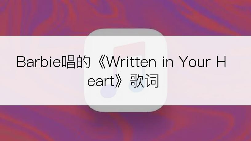 Barbie唱的《Written in Your Heart》歌词