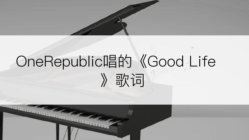 OneRepublic唱的《Good Life》歌词