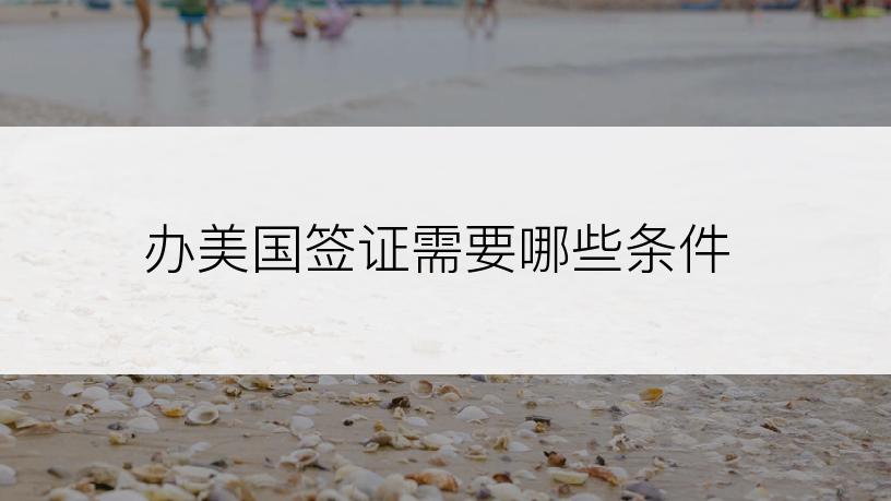 办美国签证需要哪些条件