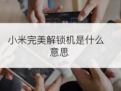 小米完美解锁机是什么意思