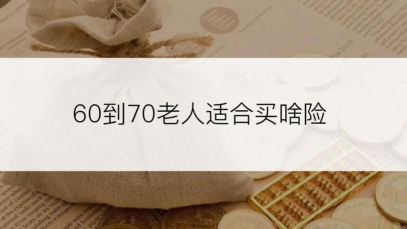 60到70老人适合买啥险