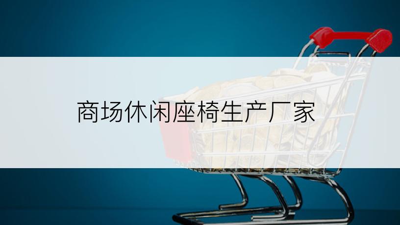 商场休闲座椅生产厂家
