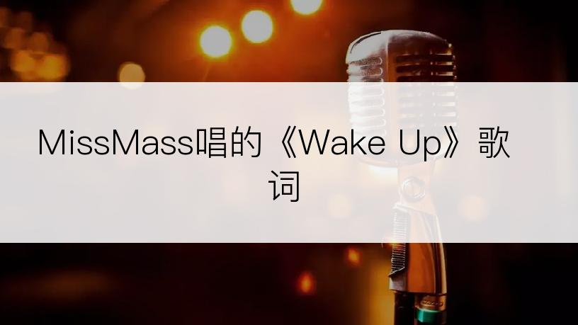 MissMass唱的《Wake Up》歌词