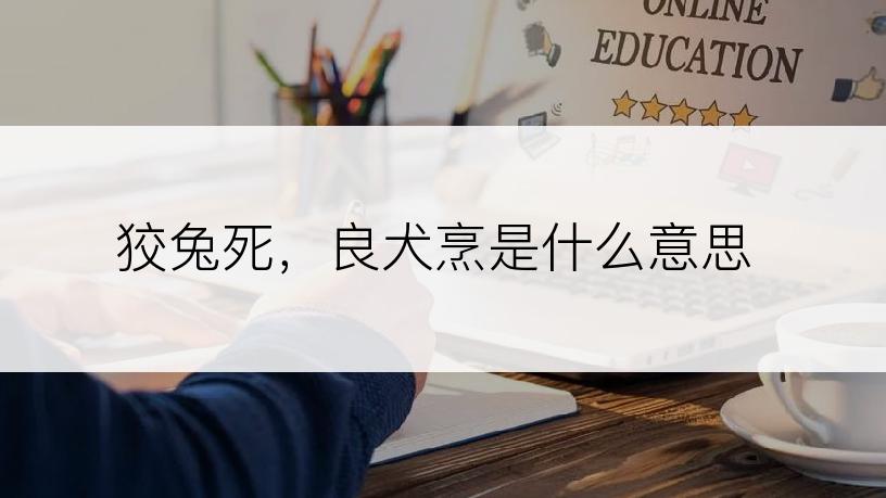 狡兔死，良犬烹是什么意思