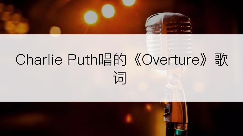Charlie Puth唱的《Overture》歌词
