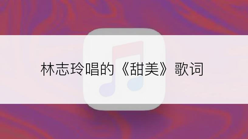林志玲唱的《甜美》歌词