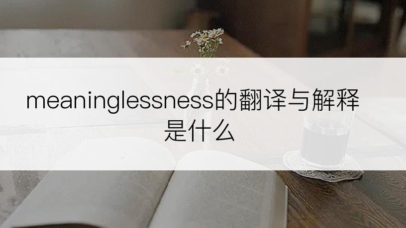 meaninglessness的翻译与解释是什么