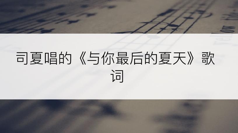 司夏唱的《与你最后的夏天》歌词