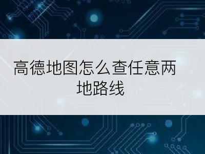高德地图怎么查任意两地路线