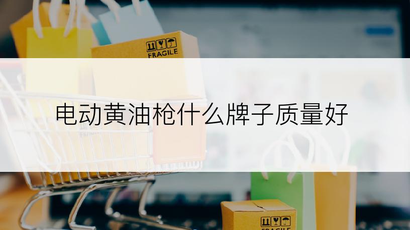 电动黄油枪什么牌子质量好