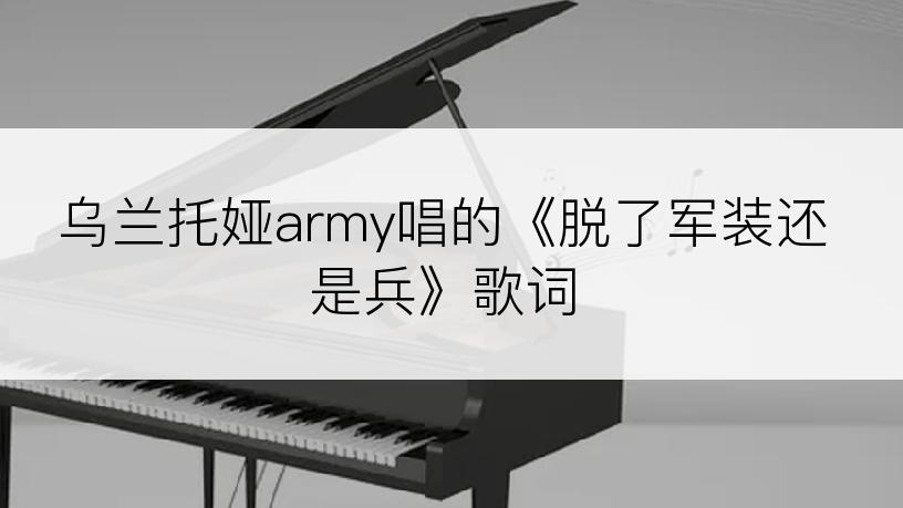 乌兰托娅army唱的《脱了军装还是兵》歌词