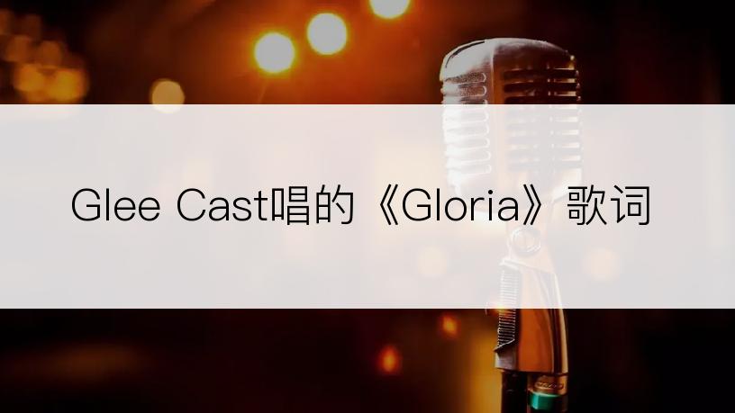 Glee Cast唱的《Gloria》歌词