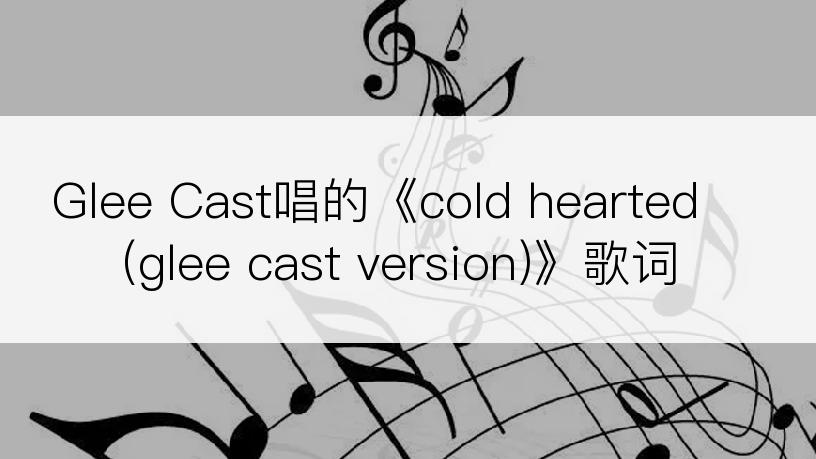 Glee Cast唱的《cold hearted (glee cast version)》歌词