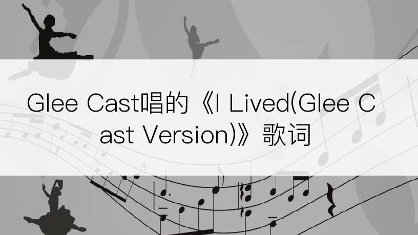 Glee Cast唱的《I Lived(Glee Cast Version)》歌词
